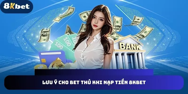 Bet thủ cần chú ý một số điều khi nạp tiền 8kbet