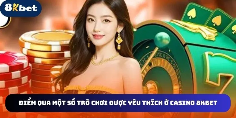 Kể tên những tựa game chất lượng ở casino 8kbet